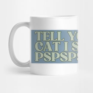 tell your cat i said pspsps Mug